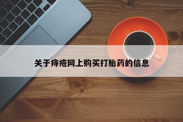 私人打胎药网店能买吗关于痔疮网上购买打胎药的信息