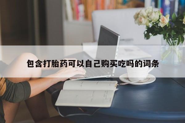 私人打胎药网店能买吗包含打胎药可以自己购买吃吗的词条