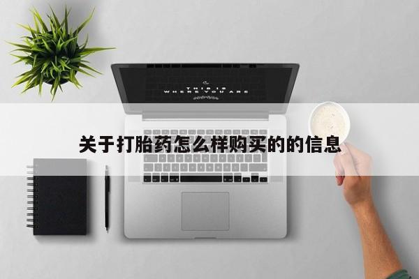私人打胎药网店能买吗关于打胎药怎么样购买的的信息