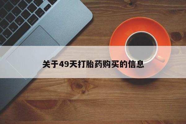 私人打胎药网店能买吗关于49天打胎药购买的信息