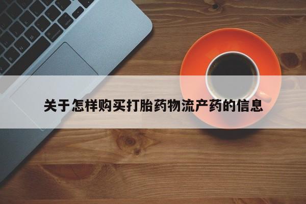 私人打胎药网店能买吗关于怎样购买打胎药物流产药的信息