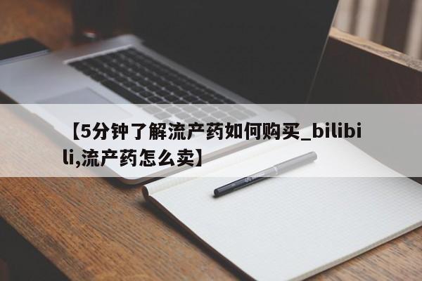 私人打胎药网店能买吗【5分钟了解流产药如何购买_bilibili,流产药怎么卖】